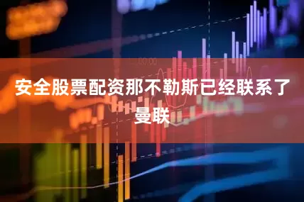 安全股票配资那不勒斯已经联系了曼联