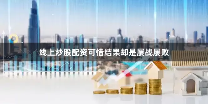 线上炒股配资可惜结果却是屡战屡败