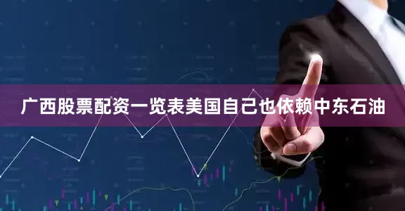 广西股票配资一览表美国自己也依赖中东石油