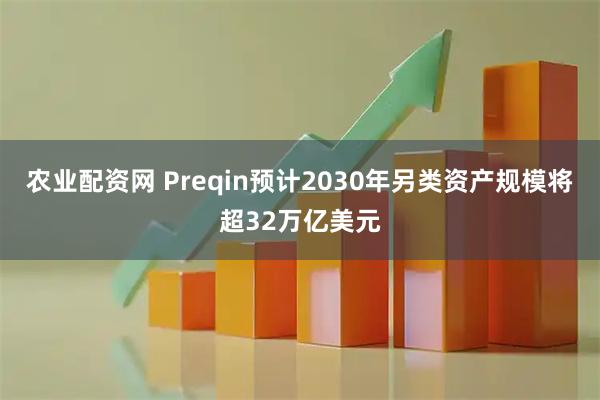 农业配资网 Preqin预计2030年另类资产规模将超32万亿美元